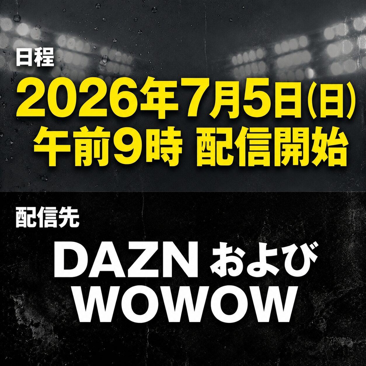 配信告知。日程は2026年7月5日(日)午前9時配信開始、配信先はDAZNおよびWOWOW。スタジアムの照明を背景にした黒地に黄色と白の文字でイベント情報を伝える告知画像。