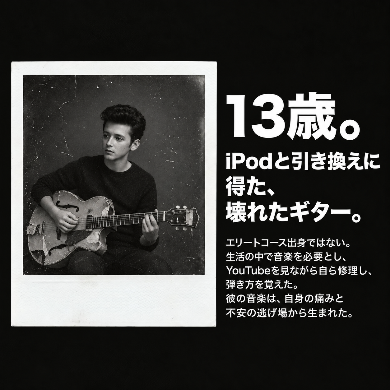 黒背景に、ギターを抱えたデリック・ファインのモノクロ写真と「13歳。iPodと引き換えに得た、壊れたギター。」の説明文を配置した画像