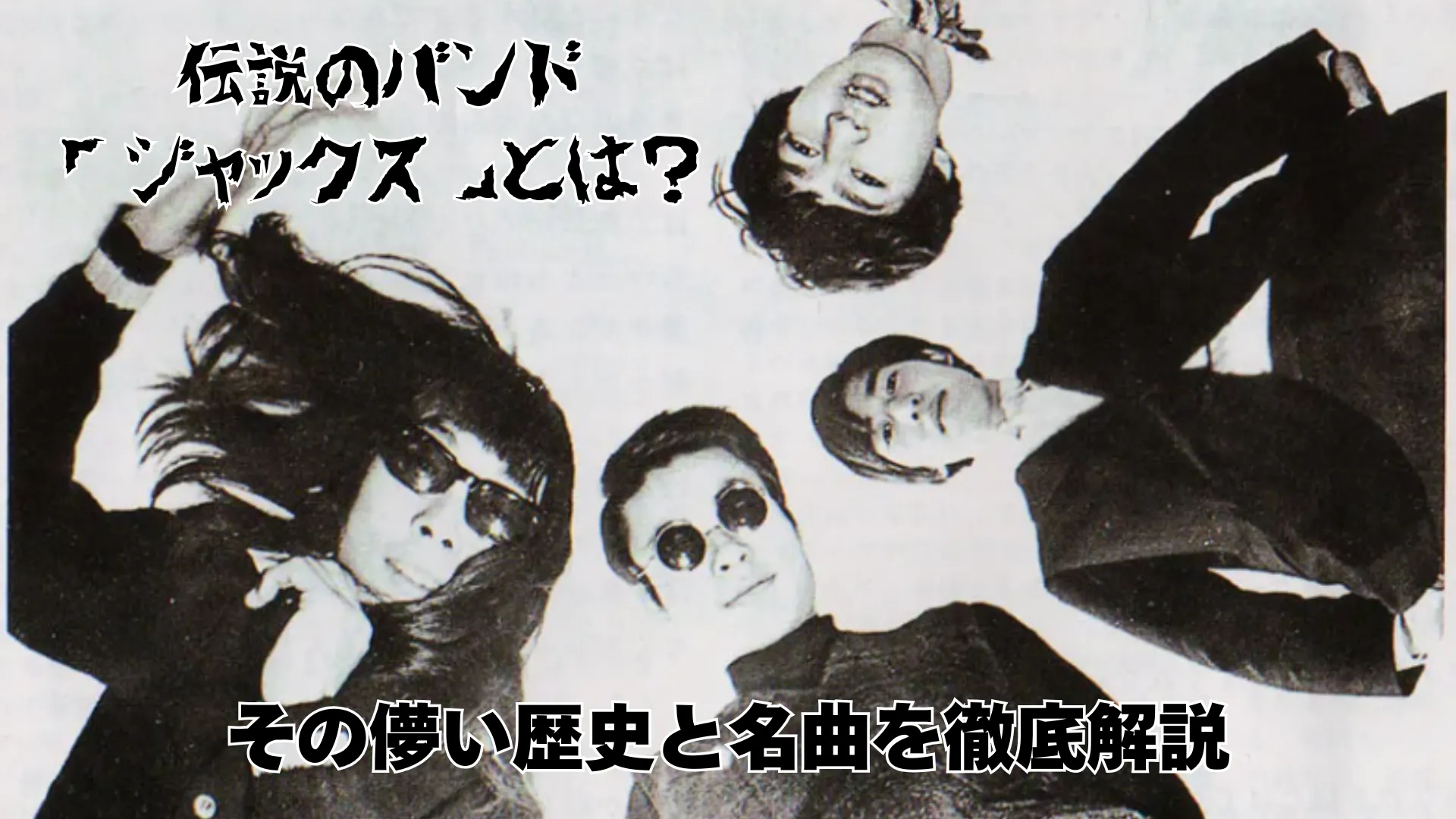伝説のバンド「ジャックス」のメンバー4人が、下から見上げるような角度で写っている白黒写真。写真の上部には「伝説のバンド『ジャックス』とは？」、下部には「その儚い歴史と名曲を徹底解説」という黒い筆文字のテキストが配置されている。